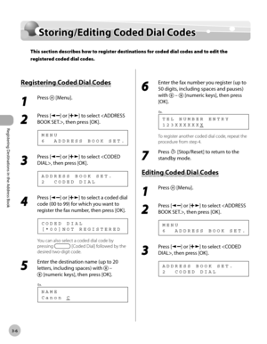 Page 67
Registering Destinations in the Address Book
3-6
  Storing/Editing Coded Dial Codes   
    Sto rin g/E d it in g C o d ed  D ia l C o d esStoring/Editing Coded Dial Codes
This section describes how to register destinations for coded dial codes and to edit the 
registered coded dial codes.
 
        R eg is te rin g C o d ed  D ia l C o d es Registering Coded Dial Codes 
 1 
Press  [Menu]. 
  
 2 
Press [] or [] to select , then press [OK]. 
 6  ADDRESS BOOK SET. MENU 
 3 
Press [] or [] to select , then...