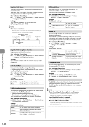Page 1046-20
Using the Fax Functions
   Register  Unit  Name 
 Your name or company’s name must be registered as the 
machine’s name. 
 When you send a document, the name that you registered 
will appear at the top of the recipient’s paper. 
 How to display the settings 
  
  [] (Menu) à  à  
à  
 Settings 
 You can enter characters (up to 24 characters). 
 
 “Text Input Method” ( àP.1-9) 
  NOTE 
 How to use a username 
 When you send a document, the sender information that you 
registered is printed on the...