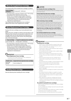 Page 1218-7
Maintenance
   About  the  Supplied  Toner  Cartridge 
 The average yield of the included toner cartridge is as follows. 
Canon Cartridge 
128 StarterAverage yield*1: 1,000 sheets
 *1  The average yield is on the basis of “ISO/IEC 19752”*2 when printing 
A4 size paper with the default print density setting. 
 *2  “ ISO/IEC 19752” is the global standard related to “Method for  the determination of toner cartridge yield for monochromatic 
electrophotographic printers and multi-function devices that...
