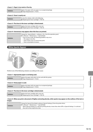 Page 1479-15
Troubleshooting
  Paper is too moist or Too dry. 
SolutionReplace the paper with new paper in an unopened package. “Paper Requirements” (àP.2-6)
  
  Toner is nearly out. 
SolutionTo view the solution, refer to the following. “Replacing the Toner Cartridge” (àP.8-10)
  
  The drum in the toner cartridge is deteriorated. 
SolutionReplace the toner cartridge with a new one. “Replacing the Toner Cartridge” (àP.8-10)
  
  Unevenness may appear when thin lines are printed. 
Solution 
Change the...