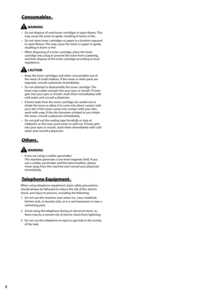 Page 16x
 Consumables 
  WARNING 
•   Do not dispose of used toner cartridges in open flames. This may cause the toner to ignite, resulting in burns or fire. 
•   Do not store toner cartridges or paper in a location exposed  to open flames. This may cause the toner or paper to ignite, 
resulting in burns or fire. 
•   When disposing of a toner cartridge, place the toner  cartridge into a bag to prevent the toner from scattering, 
and then dispose of the toner cartridge according to local 
regulations....