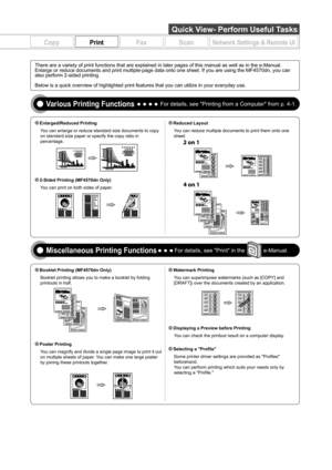 Page 3CopyPrintFaxScanNetwork Settings & Remote UI
Quick View- Perform Useful Tasks
You can enlarge or reduce standard size documents to copy 
on standard size paper or specify the copy ratio in 
percentage.
You can print on both sides of paper.You can reduce multiple documents to print them onto one 
sheet.
Booklet printing allows you to make a booklet by folding 
printouts in half.
You can magnify and divide a single page image to print it out 
on multiple sheets of paper. You can make one large poster 
by...