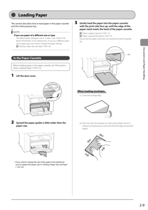 Page 452-9
Document and Paper Handling
 This section describes how to load paper in the paper cassette 
and the multi-purpose tray. 
  NOTE 
   If you use paper of a different size or type 
   The default paper size/type is set to  and  in the setting menu. If you use a different paper 
size or paper type, you need to change the paper settings. 
 
 “Setting a Paper Size and Type” (àP.2-14) 
  
  
   In  the  Paper  Cassette 
   
 Before loading paper in the paper cassette, see  “Precautions 
when Loading...