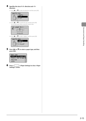 Page 512-15
Document and Paper Handling
 4  Specifies the size of  direction and  direction. 
 (1)  Press  [] or [] to select the direction, and then press [OK]. 
         
Specify Size
         
         X: 0
         Y: 0
X
Y
 
 (2)  Press  [] or [] to specify the size, and then press [OK]. 
 You can also enter values using the numeric keys. 
         
Set Length for X
3     
(3-8_1/2)  
 (3)  Press  [] or [] to select , and then press [OK]. 
  
      
Specify Size
         
         X: 3
         Y: 8_1/4
X...