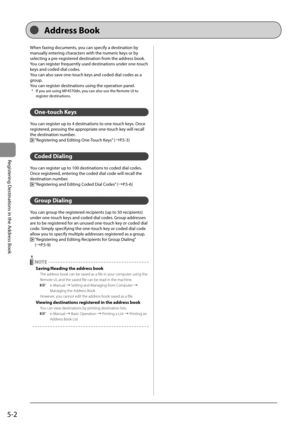 Page 725-2
Registering Destinations in the Address Book
 When faxing documents, you can specify a destination by 
manually entering characters with the numeric keys or by 
selecting a pre-registered destination from the address book. 
 You can register frequently used destinations under one-touch 
keys and coded dial codes. 
 You can also save one-touch keys and coded dial codes as a 
group. 
 You can register destinations using the operation panel. 
*   If you are using MF4570dn, you can also use the Remote UI...