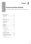 Page 372-1
Chapter
2
  Document and Paper Handling  
  
Document Requirements  2-2
Scanning Range  2-2
Copy 2-2
FAX 2-3
Scan   2-3
Placing Documents  2-4
Placing Documents on the Platen Glass  2-4
Loading Document in the Feeder  2-4
Paper Requirements 2-6
Paper Size  2-6
Paper Type  2-7
Printable Range 2-8
Loading Paper  2-9
In the Paper Cassette  2-9
In the Multi-Purpose Tray   2-11
Precautions when Loading Paper  2-12
Paper Loading Capacity  2-12
Paper Loading Orientation  2-13
When printing paper with a...