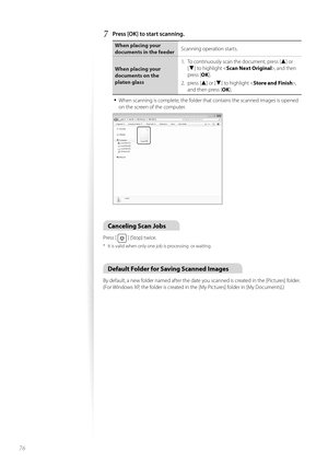 Page 7676
7 Press [OK] to start scanning.
When placing your 
documents in the feederScanning operation starts.
When placing your 
documents on t he 
pla

ten glass 1.  To continuously scan the document, press [
▲] or 
[
▼] to highlight < Scan Next Original >, and then 
press [ OK].
2. press [
▲] or [▼] to highlight < Store and Finish >,  
and then press [ OK].
• When scanning is complete, the folder that contains the scanned images is opened 
on the screen of the computer.
 
Canceling Scan Jobs
Press [  ]...