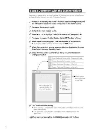 Page 8282
 
 Scan a Document with the Scanner Driver
If you use the scanner driver window (ScanGear MF Window), you can use various features 
and scan only the necessary part with the preview function.
1 Make sure that a computer and the machine are connected properly, and 
the MF Toolbox is installed on the computer (See the Starter Guide).
2 Place your documents (→p.19).
3 Switch to the Scan mode (→p.16).
4 Press [▲] or [▼] to highlight , and then press [OK].
5 From your computer, double-click the [Canon MF...