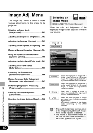 Page 6262
SETTING UP FUNCTIONS USING MENUS
When the color and brightness of the
displayed image can be adjusted to match
your source.
Select this to project an image with a
similar quality to that of the original
image. An image is projected with a
high regard for reproduction of white.
Select this to project an image with a
similar quality to that of the original
image. A bright and high-contract
image is projected.
Select this to project a movie. A
picture is projected with a high regard
for color tone...