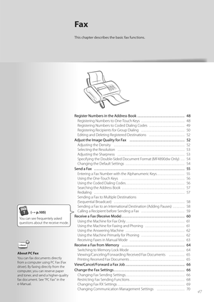 Page 474747
Fax
This chapter describes the basic fax functions.
Register Numbers in the Address Book ……………………………… 48Registering Numbers to One-Touch Keys  …………………………… 48
Reg i

stering Numbers to Coded Dialing Codes  ……………………… 49
Registering Recipients for Group Dialing  …………………………… 50
Editing and Deleting Registered Destinations  ……………………… 52
Adjust the Image Quality for Fax  …………………………………… 52 Adjusting the Density  ………………………………………………\
 52
Se lec

ting the Resolution  …………………………………………… 53
Adjusting the...