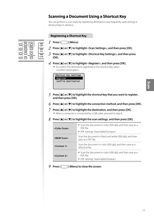 Page 7777
Scan
 Scanning a Document Using a Shortcut Key
You can perform a scan easily by registering destinations and frequently used settings in 
shortcut keys in advance.
Registering a Shortcut Key
1 Press [  ] (Menu).
2 Press [▲] or [▼] to highlight , and then press [OK].
3 Press [▲] or [▼] to highlight , and then press 
[OK].
4 Press [▲] or [▼] to highlight , and then press [OK].
• 
To confi rm the destination registered in the shortcut key, select 
.
 
Shortcut Key Settings
  Register
 Confirm...