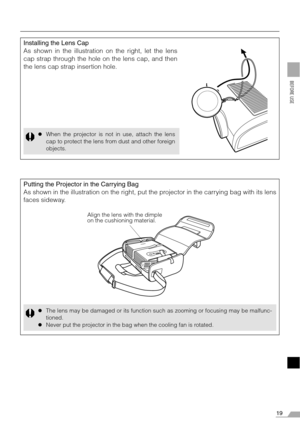 Page 1919
BEFORE USE
Installing the Lens Cap
As shown in the illustration on the right, let the lens
cap strap through the hole on the lens cap, and then
the lens cap strap insertion hole.
zWhen the projector is not in use, attach the lens
cap to protect the lens from dust and other foreign
objects.
Putting the Projector in the Carrying Bag
As shown in the illustration on the right, put the projector in the carrying bag with its lens
faces sideway.
zThe lens may be damaged or its function such as zooming or...