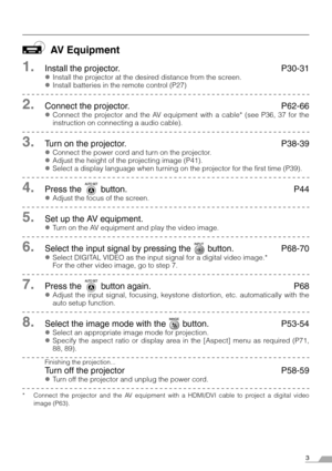 Page 33
AV Equipment
1.Install the projector. P30-31
zInstall the projector at the desired distance from the screen.
zInstall batteries in the remote control (P27)
2.Connect the projector. P62-66
zConnect the projector and the AV equipment with a cable* (see P36, 37 for the
instruction on connecting a audio cable).
3.Turn on the projector. P38-39
zConnect the power cord and turn on the projector.
zAdjust the height of the projecting image (P41).
zSelect a display language when turning on the projector for the...