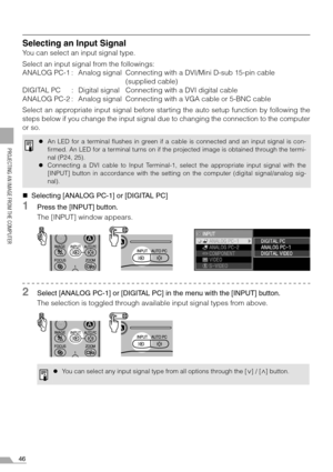 Page 4646
PROJECTING AN IMAGE FROM THE COMPUTER
Selecting an Input Signal
You can select an input signal type.
Select an input signal from the followings:
ANALOG PC-1 : Analog signal Connecting with a DVI/Mini D-sub 15-pin cable
(supplied cable)
DIGITAL PC : Digital signal Connecting with a DVI digital cable
ANALOG PC-2 : Analog signal Connecting with a VGA cable or 5-BNC cable
Select an appropriate input signal before starting the auto setup function by following the
steps below if you change the input signal...