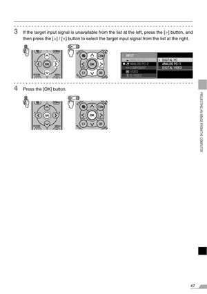 Page 4747
PROJECTING AN IMAGE FROM THE COMPUTER
3If the target input signal is unavailable from the list at the left, press the [>] button, and
then press the [ ] / [ ] button to select the target input signal from the list at the right.
4Press the [OK] button.
