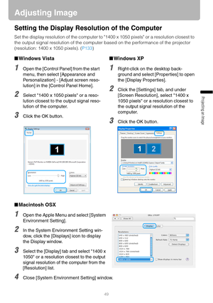 Page 4949
Projecting an Image 
Adjusting Image
Setting the Display Resolution of the Computer
Set the display resolution of the computer to 1400 x 1050 pixels or a resolution closest to 
the output signal resolution of the computer based on the performance of the projector 
(resolution: 1400 x 1050 pixels). (P133)
■Macintosh OSX
1Open the Apple Menu and select [System 
Environment Setting].
2In the System Environment Setting win-
dow, click the [Displays] icon to display 
the Display window.
3Select the...