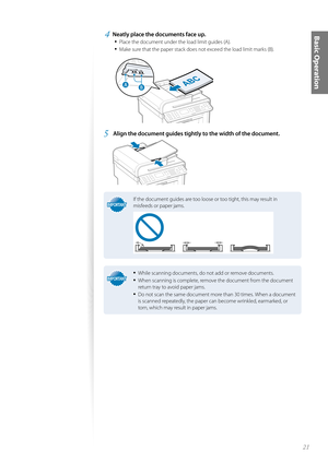 Page 2121
Basic Operation 4 Neatly place the documents face up.• 
Place the document under the load limit guides (A).
• Make sure that the paper stack does not exceed the load limit marks (B).
 
#
5 Align the document guides tightly to the width of the document.
 
IMPORTANTIMPORTANT
If the document guides are too loose or too tight, this may result in 
misfeeds or paper jams.
IMPORTANTIMPORTANT
• While scanning documents, do not add or remove documents.
• When scanning is complete, remove the document from the...