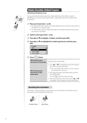 Page 3434
 Make Double-Sided Copies
(MF4890dw/MF4880dw Only)
 You can make double-sided copies from single-sided documents. When using the 
MF4

890dw, you can also make double-sided or single-sided copies from double-sided 
documents.
1 Place your documents (→p.19).
• 
To make double-sided copies from single-sided documents, place the documents in 
the feeder or on the platen glass.
• To make double-sided or single-sided copies from double-sided documents, place 
documents in the feeder.
2 Switch to the Copy...