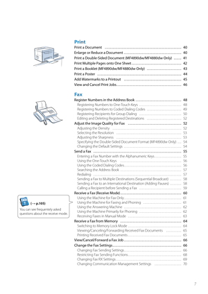 Page 77
Print
Print a Document  ………………………………………………\
…… 40
Enlarge or Reduce a Document  ……………………………………… 40
Print a Double-Sided Document (MF4890dw/MF4880dw Only)  …… 41
Print Multiple Pages onto One Sheet ………………………………… 42
Print a Booklet (MF4890dw/MF4880dw Only)  ……………………… 43
Print a Poster  ………………………………………………\
………… 44
Add Watermarks to a Printout  ……………………………………… 45
View and Cancel Print Jobs …………………………………………… 46
Fax
Register Numbers in the Address Book ……………………………… 48Registering Numbers to One-Touch Keys...