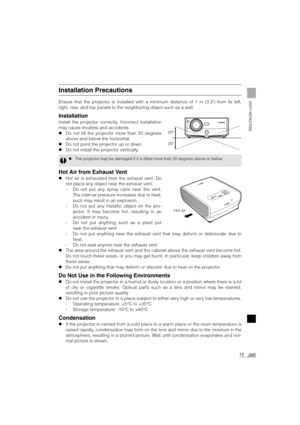 Page 1313
SAFETY INSTRUCTIONS
Installation Precautions
Ensure that the projector is installed with a minimum distance of 1 m (3.3) from its left,
right, rear, and top panels to the neighboring object such as a wall.
Installation
Install the projector correctly. Incorrect installation
may cause troubles and accidents.
zDo not tilt the projector more than 20 degrees
above and below the horizontal.
zDo not point the projector up or down.
zDo not install the projector vertically.
Hot Air from Exhaust Vent
zHot air...