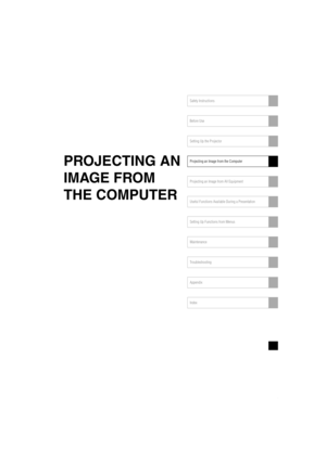 Page 31Safety Instructions
Before Use
Setting Up the Projector
Projecting an Image from the Computer
Projecting an Image from AV Equipment
Useful Functions Available During a Presentation
Setting Up Functions from Menus
Maintenance
Troubleshooting
Appendix
Index
PROJECTING AN 
IMAGE FROM 
THE COMPUTER
Projector_E.book  Page 31  Thursday, April 20, 2006  7:11 PM 