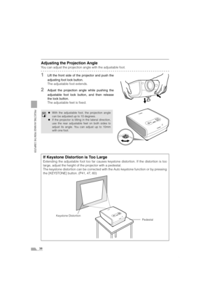 Page 3838
PROJECTING AN IMAGE FROM THE COMPUTER
Adjusting the Projection Angle
You can adjust the projection angle with the adjustable foot.
1Lift the front side of the projector and push the
adjusting foot lock button.
The adjustable foot extends.
2Adjust the projection angle while pushing the
adjustable foot lock button, and then release
the lock button.
The adjustable feet is fixed.
zWith the adjustable foot, the projection angle
can be adjusted up to 10 degrees.
zIf the projector is tilting in the lateral...