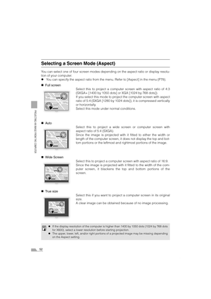 Page 5252
PROJECTING AN IMAGE FROM THE COMPUTER
Selecting a Screen Mode (Aspect)
You can select one of four screen modes depending on the aspect ratio or display resolu-
tion of your computer.
zYou can specify the aspect ratio from the menu. Refer to [Aspect] in the menu (P78).
„Full screen
Select this to project a computer screen with aspect ratio of 4:3
(SXGA+ [1400 by 1050 dots] or XGA [1024 by 768 dots]).
If you select this mode to project the computer screen with aspect
ratio of 5:4 (SXGA [1280 by 1024...