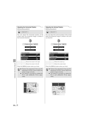 Page 8282
SETTING UP FUNCTIONS FROM MENUS
Adjusting the Horizontal Position
[Horizontal position]
You can adjust the horizontal position of the
screen when the projected image is shifted in
the horizontal direction.
T
T
T
Press the [MENU] button when you finish.
Adjusting the Vertical Position
[Vertical position]
You can adjust the vertical position of the screen
when the projected image is shifted in the verti-
cal direction.
T
T
T
Press the [MENU] button when you finish.
 Display settings
Input signal...