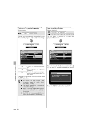 Page 8484
SETTING UP FUNCTIONS FROM MENUS
Performing Progressive Processing
[Progressive]
You can use the progressive processing function
if you want to project a high-quality video image.
T
T
Press the [OK] button to confirm, and then press
the [MENU] button.
Selecting a Menu Position
[Menu position]
You can select the position of the menu dis-
played on the screen.
T
T
Move the menu to the desired position with [ ],
[], and then press the [OK] button.
Press the [MENU] button when you finish.
 Display...