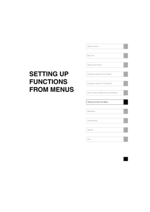 Page 73Safety Instructions
Before Use
Setting Up the Projector
Projecting an Image from the Computer
Projecting an Image from AV Equipment
Useful Functions Available During a Presentation
Setting Up Functions from Menus
Maintenance
Troubleshooting
Appendix
Index
SETTING UP 
FUNCTIONS 
FROM MENUS
Projector_E.book  Page 73  Thursday, April 20, 2006  7:11 PM 