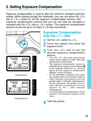 Page 755. Setting Exposure Compensation
Exposure compensation is used to alter the camera’s standard exposure\
setting. While looking through the viewfinder, you can use either the < >
dial or < > button to set the exposure compensation amount. Any
exposure compensation amount that you set can later be changed or
canceled with the < > dial or < > button. The exposure compensation
amount can be set up to ±3 stops in 1/3-stop increments.
Exposure Compensation
with the < > Dial
Set the < > switch to < >.
Focus...