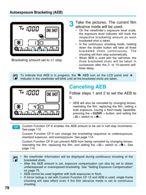 Page 78Autoexposure Bracketing (AEB)
Take the pictures. The current film
advance mode will be used.
•On the viewfinder’s exposure level scale,
the exposure level indicator will mark the
respective bracketing amount as each
bracketed shot is taken.
• In the continuous shooting mode, holding
down the shutter button will take all three
bracketed shots continuously. The
shooting will then stop automatically.
• When AEB is used with the self-timer, the
three bracketed shots will be taken in
succession after the 2-...