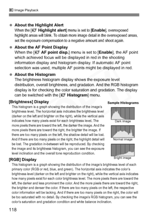 Page 118
118
x Image Playback
 About the Highlight AlertWhen the [4 Highlight alert] menu is set to [Enable], overexposed 
highlight areas will blink. To obtain more image detail in the overexposed areas, 
set the exposure compensation to a negative amount and shoot again.
  About the AF Point Display
When the [ 4 AF point disp. ] menu is set to [ Enable], the AF point 
which achieved focus will be disp layed in red in the shooting 
information display and histogram display. If automatic AF point 
selection was...