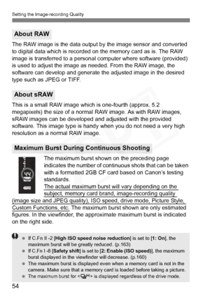 Page 54
54
Setting the Image-recording Quality
The RAW image is the data output by the image sensor and converted 
to digital data which is recorded on the memory card as is. The RAW 
image is transferred to a personal computer where software (provided) 
is used to adjust the image as needed. From the RAW image, the 
software can develop and generate the adjusted image in the desired 
type such as JPEG or TIFF.  
This is a small RAW image which is one-fourth (approx. 5.2 
megapixels) the size of a normal RAW...