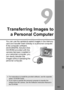 Page 151
151
9
Transferring Images toa Personal Computer
You can use the camera to select images in the memory 
card and transfer them dire ctly to a personal computer.
If the computer software 
(EOS DIGITAL Solution Disk 
CD-ROM) provided with the 
camera has been installed in 
your personal computer, you 
can easily transfer the 
images without operating the 
personal computer.
  For instructions to install the provided software, see the separate 
sheet, CD-ROM Guide.
  If you want to operate the personal...