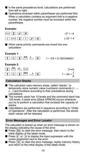 Page 1615
  In the same precedence level, calculations are performed from left to right.
  Operations enclosed within parentheses are performed first.  When a calculation contains an argument that is a negative 
number, the negative number must be enclosed within the 
parentheses.
Example:
                            –2
2 = –4
                            (–2)2 = 4
  When same priority commands are mixed into one  calculation:
Example 1:
      1 ÷ 2    = 0.1591549431
Example 2:
   2    A
   1 ÷ 2A =   
1
4...