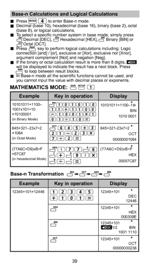 Page 4039
 Base-n Calculations and Logical Calculations Press                  to enter Base-n mode. 
  Decimal (base 10), hexadecimal (base 16), binary (base 2), octal  (base 8), or logical calculations. 
  To select a specific number system in base mode, simply press 
        Decimal [DEC],       Hexadecimal [HEX],       Binary [BIN] or
        Octal [OCT].
  Press         key to perform logical calculations including: Logic  connection [and] / [or], exclusive or [Xor], exclusive nor [Xnor], 
argument...