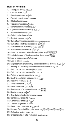 Page 14Built-in Formula:1.  Triangular area:   2.  Circular area:   3.  Fan-shaped area:   4.  Parallelogramic area:   5.  Elliptical area:   6.  Trapeziform area:   7.  Spherical surface area:   8.  Cylindrical surface area:   9.  Spherical volume:   10. Cylindrical volume:   11. Conical volume:   12. Sum of arithmetic progression:   13. Sum of geometric progression:   14. Sum of square number:   15. Sum of cubic number:   16. Distance between arbitrary two points: 
17. Included angle of the intersecting...