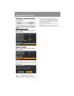 Page 140Setting Various Functions
140
Resetting to the Default Setting
[Factory defaults]
You can reset the menu item settings and 
restore the system settings to the factory 
defaults.
MENU > [System settings] > [Other settings] > 
[Factory defaults]
MENU > [System settings] > [Other settings] > 
[Factory defaults]
Select [Factory defaults] and press the OK 
button. The following screen for confirma-
tion appears.
 This function does not reset the values for 
[Lamp counter], [Language], [Remote con-
trol],...