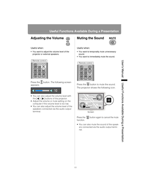 Page 6969
Useful Functions Available During a Presentation
User’s ManualUseful Functions Available During a Presentation
Adjusting the Volume
Press the  button. The following screen 
appears.
• You can also adjust the volume level with 
the 
[] / [] buttons of the projector.
 Adjust the volume or mute setting on the  computer if the volume level is too low.
 You can also adjust the volume level of the  speakers connected via the audio output 
terminal.
Muting the Sound
Press the  button to mute the sound. 
The...