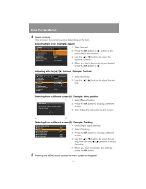 Page 76How to Use Menus
76
4Select contents.
How to select the contents varies depending on the item.
Selecting from a list   Example: Aspect
Adjusting with the [ ] / [ ] buttons   Example: Contrast
Selecting from a different screen (1)   Example: Menu position
Selecting from a different screen (2)   Example: Tracking
5Pressing the MENU button causes the menu screen to disappear.
1. Select Aspect.
2. Press the  OK button or [ ] button to dis-
play a list of the contents.
3. Use the [ ] / [ ] buttons to select...