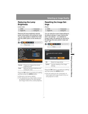 Page 9797
Selecting an Image Quality
User’s ManualSettin
g Functions from Menus
Reducing the Lamp 
Brightness
[Lamp mode]
Reducing the lamp brightness reduces 
power consumption and cooling fan noise.
You can also enable or disable this mode 
with the LAMP button on the remote con-
trol.
Press the OK button to accept your setting 
and then press the  MENU button.
• [Normal] is the factory default.
 The adjustment you have made is stored 
as adjusted values for the input signals 
and image mode of the current...