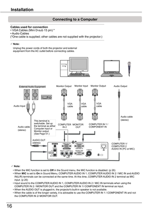 Page 1616
Installation
Connecting	to	a	Computer
Cables	used	for	connection	• VGA Cables (Mini D-sub 15 pin) *• Audio Cables(*One cable is supplied; other cables are not supplied with the project\
or.)
 Note:
 • When the MIC function is set to Off in the Sound menu, the MIC function is disabled. (p 26) • When MIC is set to On in Sound Menu, COMPUTER AUDIO IN 1, COMPUTER AUDIO IN 2 / MIC IN and AUDIO IN(L/R) terminals can be connected at the same time. At this time, COMPUTER AUDIO IN 2 terminal as MIC input. (p...