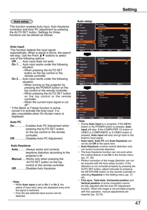 Page 4747
SettingSetting
Note:  • During Auto	input is in progress, If the MENU button or the POWER button is pressed, Auto	input will stop. If the COMPUTER 1/2 button or VIDEO or COMPONENT or S-VIDEO button is pressed, Auto	input will stop and go back to the button's input signal.   • Auto	input, Auto	PC and Auto	Keystone can not be set Off at the same time.    • Auto	Keystone corrects vertical distortion only, not correct horizontal distortion.  • The Auto Keystone function can not work when the Ceiling...