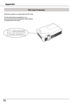 Page 7676
Appendix
PIN	Code	Protection
Put the label below (supplied) on in a prominent place of the projector's body while it is locked with a PIN code.
While the projector is locked with the PIN code. 