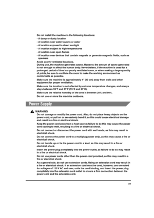 Page 16 
xv  
Do not install the machine in the following locations:
-A damp or dusty location
-A location near water faucets or water
-A location exposed to direct sunlight
-A location subject to high temperatures
-A location near open ﬂames
-A location near devices that contain magnets or generate magnetic ﬁelds, such as 
speakers  
Avoid poorly ventilated locations.
During use, the machine generates ozone. However, the amount of ozone generated 
is not enough to affect the human body. Nevertheless, if the...