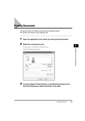 Page 58 
Printing Documents 
4-3 
Printing from Your Computer
 
4 
Printing Documents 
The general steps for printing a document are explained below. 
The screen shot shown is from Windows XP. 
1
 
Open the application from which you will print the document. 
2
 
Select the command to print.  
In most cases, click [Print] in the [File] menu.
The [Print] dialog box appears. 
3
 
From the [Select Printer] list box or the [Name] pull-down list in 
the [Print] dialog box, select the printer to be...