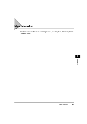 Page 76 
More Information 
6-3 
Scanning
 
6 
More Information 
For detailed information on all scanning features, see Chapter 3, Scanning, in the  
Software Guide 
.LD_Basic_US.book Page 3 Friday, December 5, 2003 5:52 PM 
