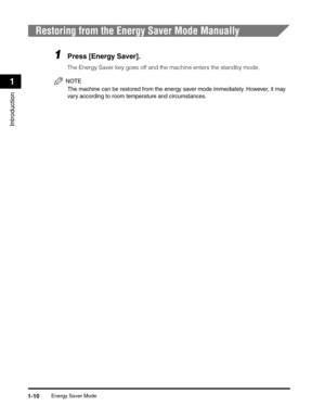 Page 31Energy Saver Mode1-10
Introduction
1
Restoring from the Energy Saver Mode Manually
1Press [Energy Saver].
The Energy Saver key goes off and the machine enters the standby mode.
NOTE
The machine can be restored from the energy saver mode immediately. However, it may 
vary according to room temperature and circumstances. 