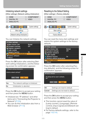 Page 103103Setting Various Function
Setting Up Functions from Menus
Initializing network settings
[Other settings] -[Network setting initialization]
You can Initialize the network settings.
Press the OK button after selecting [Net-
work setting initialization], and the follow-
ing screen for confirmation appears:
Press the OK button to accept your setting 
and then press the MENU button.
 Initialized are “IP address” and other 
items set in Connecting the Projector to 
Network (P105).
 You can do this...